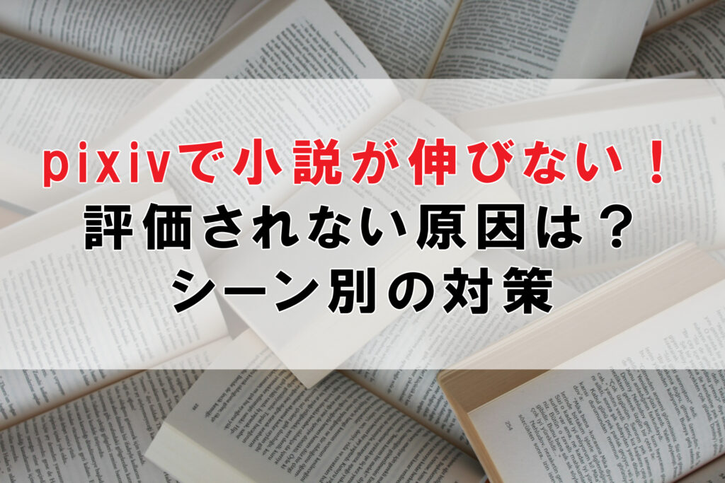 pixivで小説が伸びない！評価されない原因は？シーン別の対策