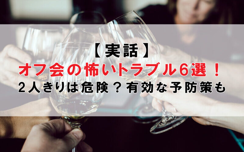 【実話】オフ会の怖いトラブル6選！2人きりは危険？有効な予防策も